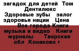 1400 загадок для детей. Том 2  «Дентилюкс». Здоровые зубы — залог здоровья нации › Цена ­ 424 - Все города Книги, музыка и видео » Книги, журналы   . Тверская обл.,Конаково г.